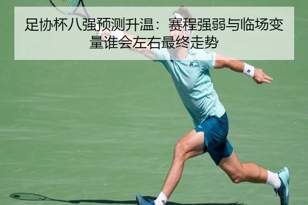 足协杯八强预测升温：赛程强弱与临场变量谁会左右最终走势